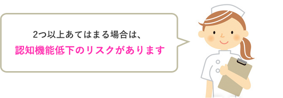 2つ以上あてはまる場合は、認知機能低下のリスクがあります